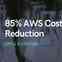85% AWS Infrastructure Cost Reduction