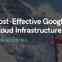 Cost-Effective Google Cloud Infrastructure
