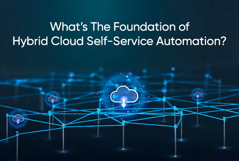 What’s The Foundation of Hybrid Cloud Self-Service Automation?